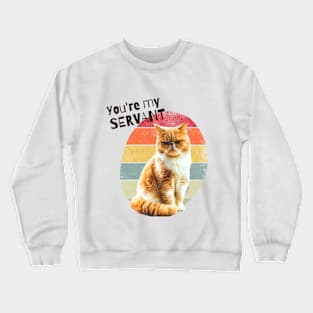 You're My Servant Cat Crewneck Sweatshirt